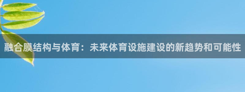融合膜结构与体育：未来体育设施建设的新趋势和可能性