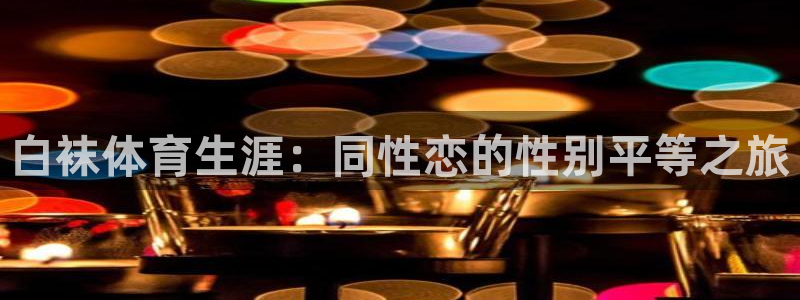 雷速体育篮球比分直播：白袜体育生涯：同性恋的性别平等之旅