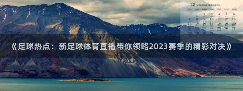 足球直播-雷速体育：《足球热点：新足球体育直播带你领略2023赛季的精彩对决》